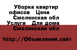 Уборка квартир, офисов › Цена ­ 450 - Смоленская обл. Услуги » Для дома   . Смоленская обл.